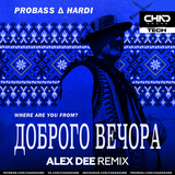 Probass & Hardi - Доброго Вечора (Where Are You From?) (Alex Dee Remix)