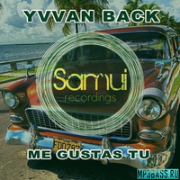 Yvvan Back - Me Gustas Tu (Original Mix)